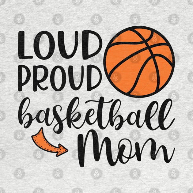 Loud Proud Basketball Mom by GlimmerDesigns